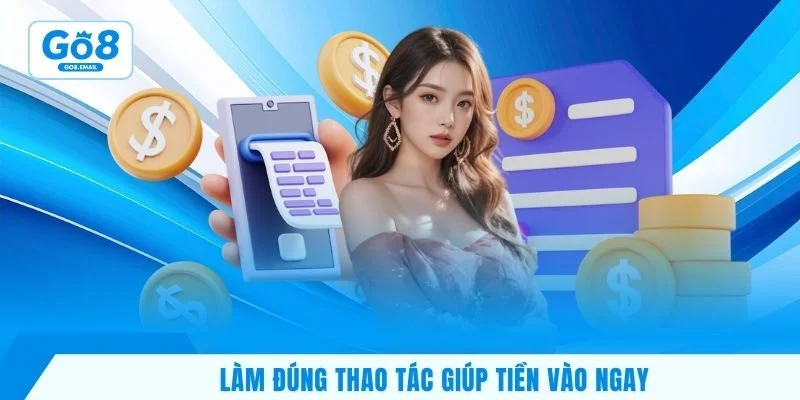 Làm đúng thao tác giúp tiền vào ngay